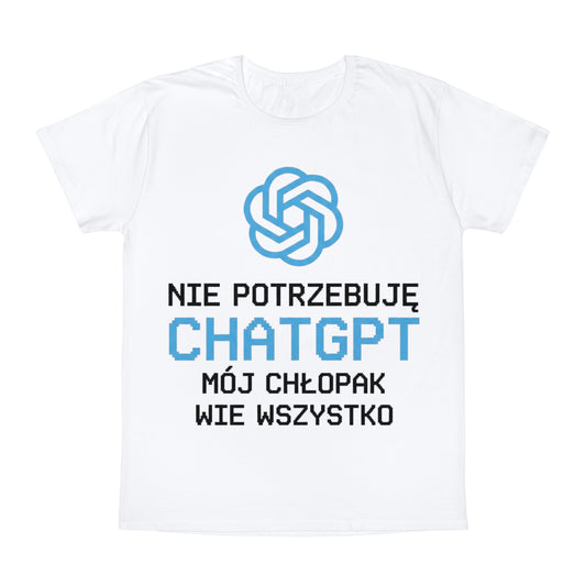 Nie potrzebuję ChatGPT - Mój Chłopak wie wszystko | Koszulka unisex